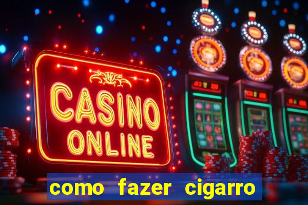 como fazer cigarro caseiro de papel